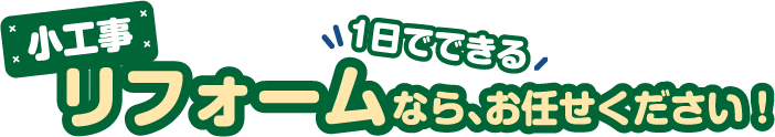 小工事リフォームなら、お任せください！